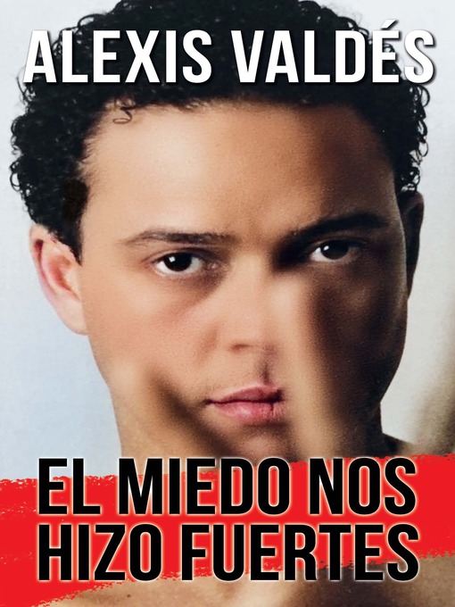 Title details for El miedo nos hizo fuertes / Fear Made Us Strong by Alexis Valdés - Wait list